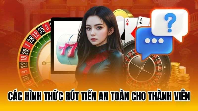 Các hình thức rút tiền an toàn cho thành viên