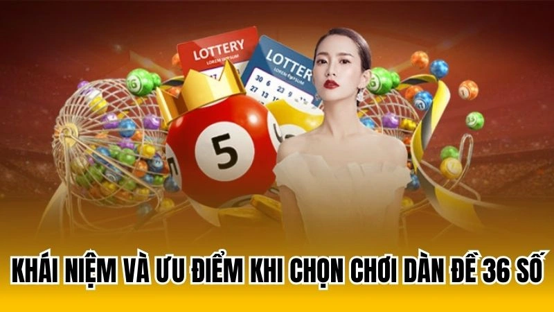 Khái niệm và ưu điểm khi chọn chơi dàn đề 36 số