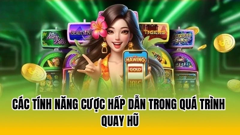 Các tính năng cược hấp dẫn trong quá trình quay hũ