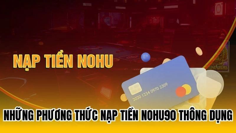 Những phương thức nạp tiền Nohu90 thông dụng