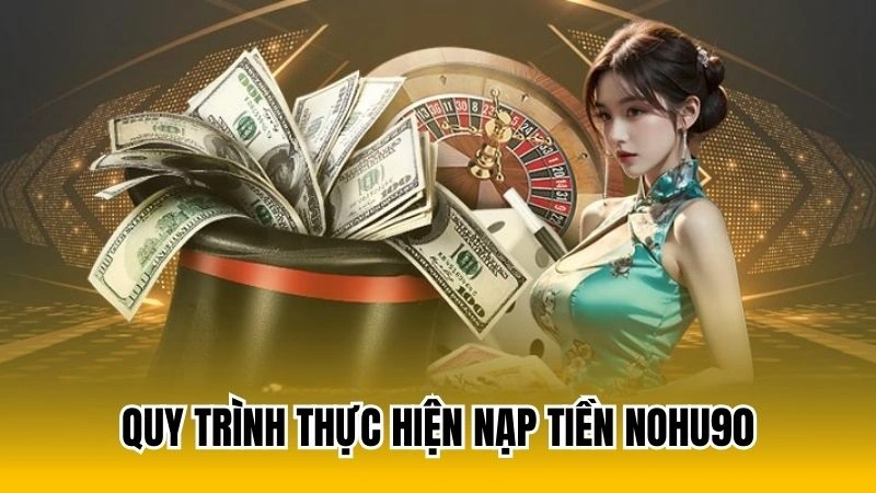 Quy trình thực hiện nạp tiền Nohu90