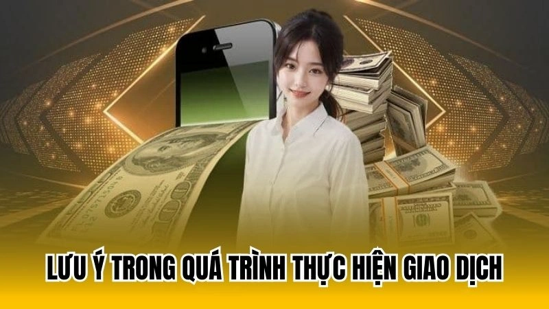 Lưu ý trong quá trình thực hiện giao dịch