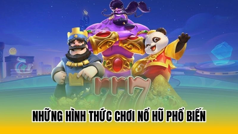 Những hình thức chơi nổ hũ phổ biến