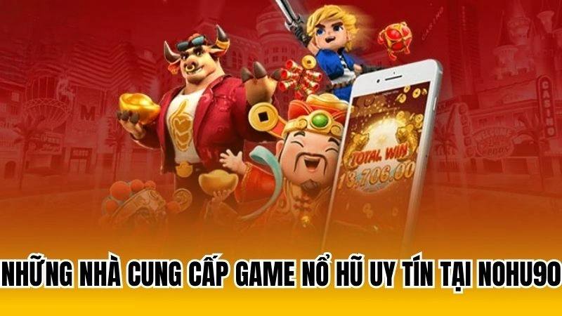 Những nhà cung cấp game nổ hũ uy tín tại nohu90