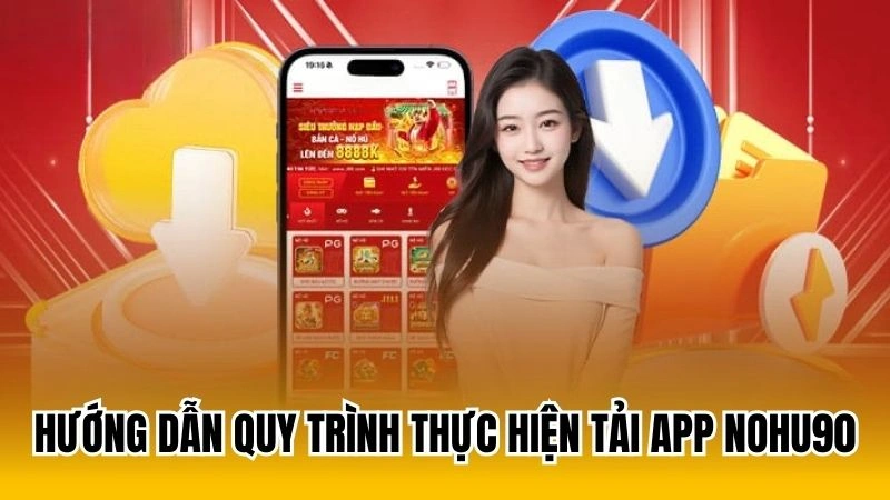 Hướng dẫn quy trình thực hiện tải app Nohu90