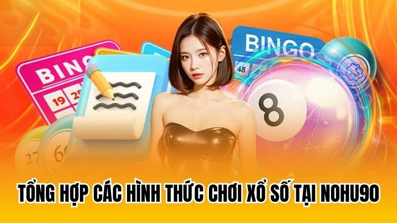 Tổng hợp các hình thức chơi xổ số tại Nohu90