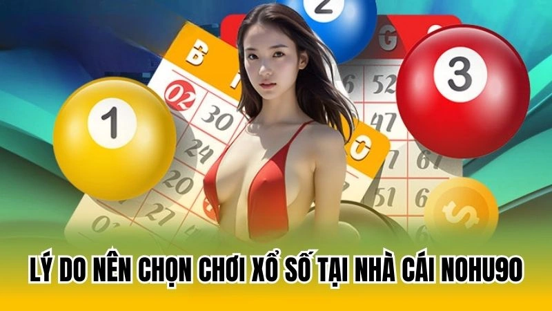 Lý do nên chọn chơi xổ số tại nhà cái Nohu90