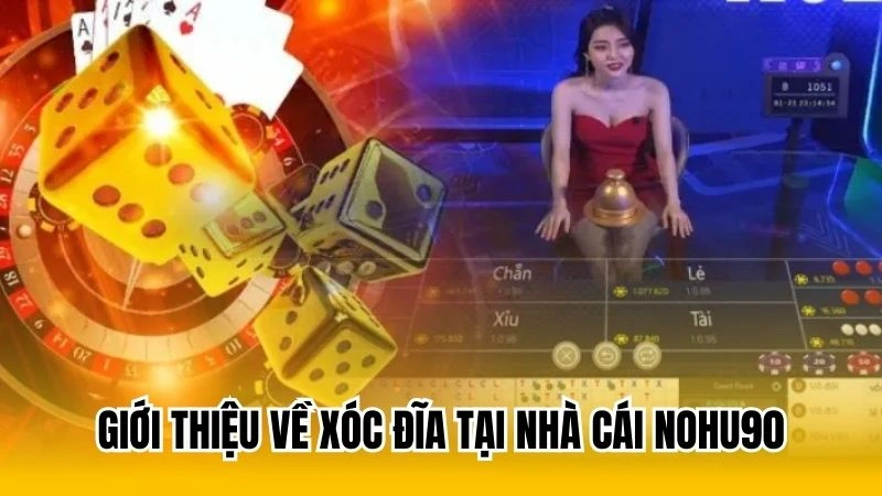 Giới thiệu về xóc đĩa tại nhà cái nohu90